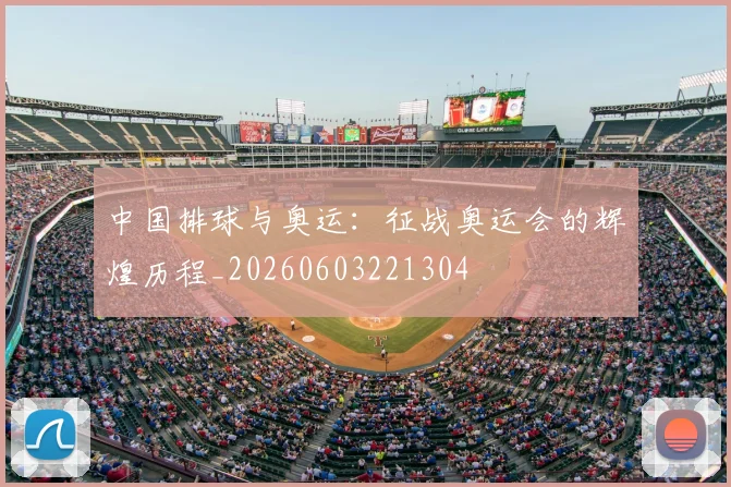 中国排球与奥运：征战奥运会的辉煌历程_20260603221304