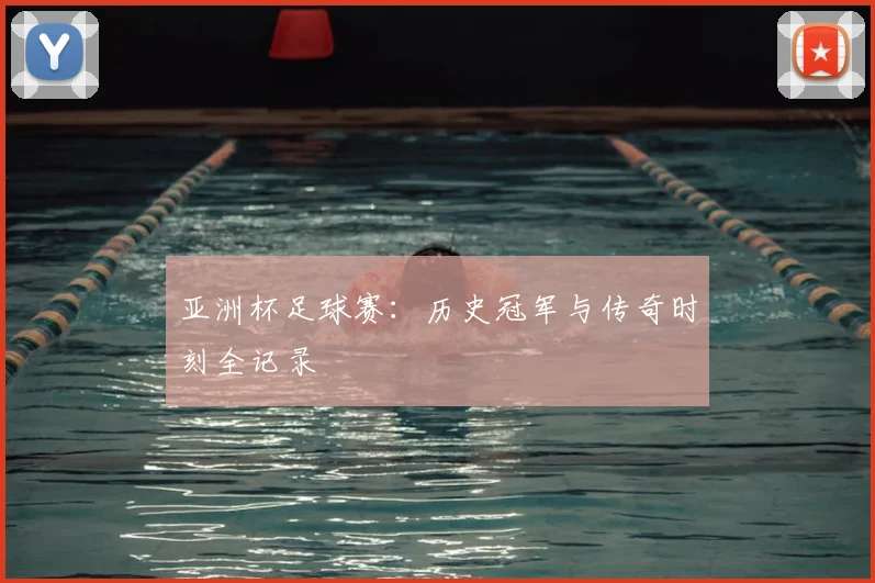 亚洲杯足球赛:历史冠军与传奇时刻全记录